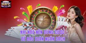 Khi Nào Nên Dừng Cược Để Bảo Toàn Ngân Sách Tại HAYWIN